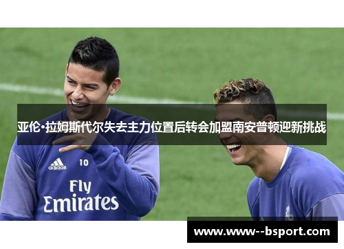 亚伦·拉姆斯代尔失去主力位置后转会加盟南安普顿迎新挑战 亚伦·拉姆斯代尔失去主力位置后转会加盟南安普顿迎新挑战
