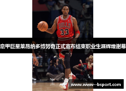 意甲巨星莱昂纳多博努奇正式宣布结束职业生涯辉煌谢幕 意甲巨星莱昂纳多博努奇正式宣布结束职业生涯辉煌谢幕