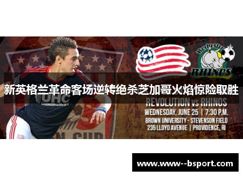 新英格兰革命客场逆转绝杀芝加哥火焰惊险取胜 新英格兰革命客场逆转绝杀芝加哥火焰惊险取胜