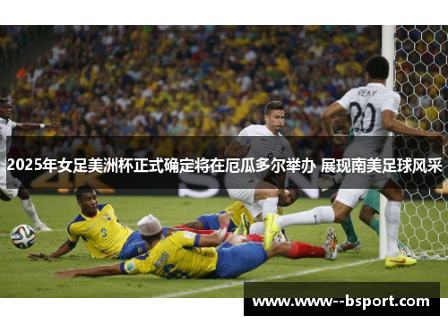 2025年女足美洲杯正式确定将在厄瓜多尔举办 展现南美足球风采